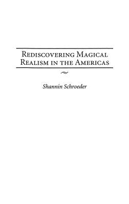 Rediscovering Magical Realism in the Americas by Schroeder, Shannin