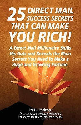 25 Direct Mail Success Secrets That Can Make You Rich by Rohleder, T. J.