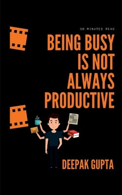 Being Busy Is Not Always Productive by Gupta, Deepak