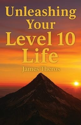 Unleashing Your Level 10 Life by Theros, James
