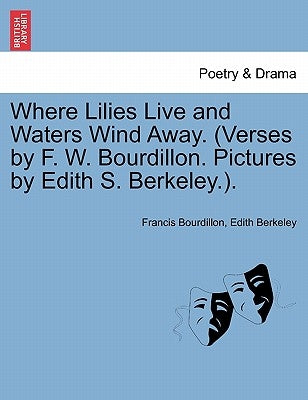 Where Lilies Live and Waters Wind Away. (Verses by F. W. Bourdillon. Pictures by Edith S. Berkeley.). by Bourdillon, Francis