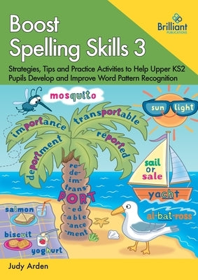 Boost Spelling Skills 3: Strategies, Tips and Practice Activities to Help Upper KS2 Pupils Develop and Improve Word Pattern Recognition by Arden, Judy