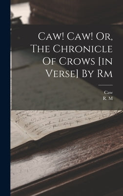 Caw! Caw! Or, The Chronicle Of Crows [in Verse] By Rm by M, R.