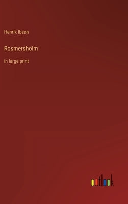 Rosmersholm: in large print by Ibsen, Henrik