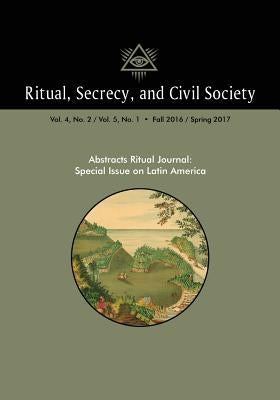 Ritual, Secrecy, and Civil Society: Volume 4, No. 2/ Volume 5, No. 1: Special Issue on Latin America by de Los Reyes, Guillermo