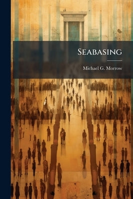 Seabasing: Logistical Implications for the U.S. Army by Morrow, Michael G.