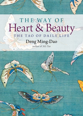 The Way of Heart and Beauty: The Tao of Daily Life by Ming-Dao, Deng