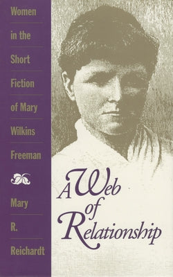 A Web of Relationship: Women in the Short Fiction of Mary Wilkins Freeman by Reichardt, Mary R.