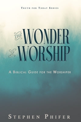 The Wonder of Worship by Phifer, Stephen