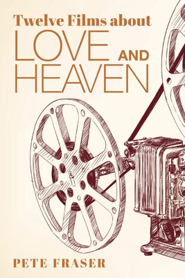 Twelve Films about Love and Heaven by Fraser, Pete