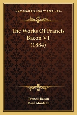 The Works Of Francis Bacon V1 (1884) by Bacon, Francis