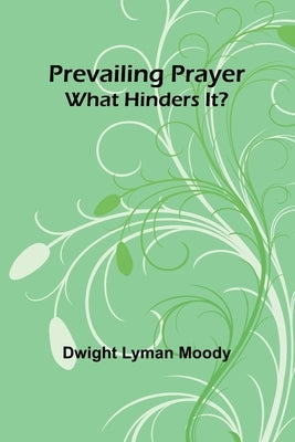 Prevailing Prayer: What Hinders It? by Lyman Moody, Dwight
