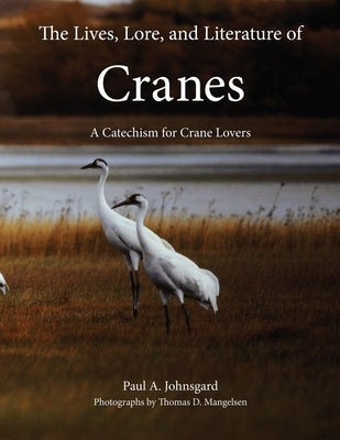 The Lives, Lore, and Literature of Cranes: A Catechism for Crane Lovers by Johnsgard, Paul