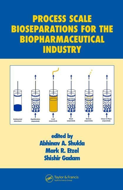 Process Scale Bioseparations for the Biopharmaceutical Industry by Shukla, Abhinav A.