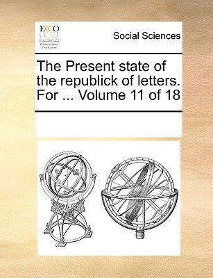 The Present State of the Republick of Letters. for ... Volume 11 of 18 by Multiple Contributors