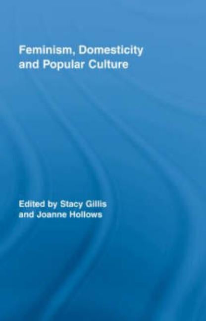 Feminism, Domesticity and Popular Culture by Gillis, Stacy