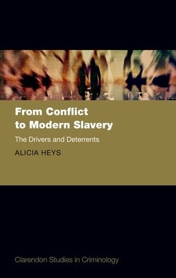From Conflict to Modern Slavery: The Drivers and the Deterrents by Heys, Alicia