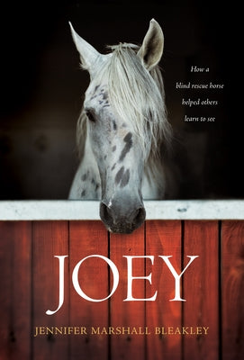 Joey: How a Blind Rescue Horse Helped Others Learn to See by Bleakley, Jennifer Marshall