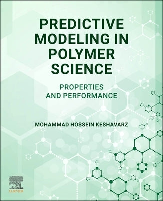 Predictive Modeling in Polymer Science: Properties and Performance by Keshavarz, Mohammad Hossein