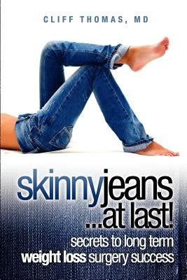 Skinny jeans at Last! secrets to long term weight loss surgery success by Thomas M. D., Cliff