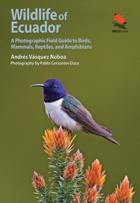 Wildlife of Ecuador: A Photographic Field Guide to Birds, Mammals, Reptiles, and Amphibians by Vásquez Noboa, Andrés