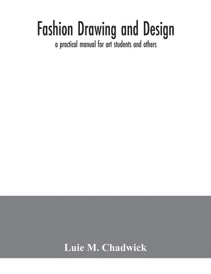 Fashion drawing and design: a practical manual for art students and others by M. Chadwick, Luie