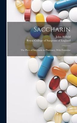Saccharin: the Place of Saccharin in Pharmacy, With Formulae by Attfield, John 1835-1911
