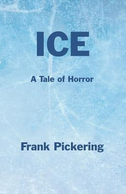 Ice: A Tale of Horror by Pickering, Frank