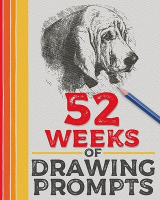 52 Weeks of Drawing Prompts: Featuring Practice Pages and a Wide Variety of Unique Prompts by Blue Powhatan Publishing Co