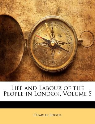 Life and Labour of the People in London, Volume 5 by Booth, Charles