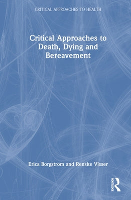 Critical Approaches to Death, Dying and Bereavement by Borgstrom, Erica
