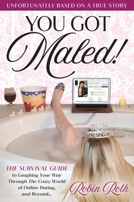You Got Maled! Volume 1: The Survival Guide to Laughing Your Way Through the Crazy World of Online Dating, and Beyond. by Roth, Robin