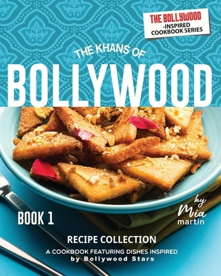 The Khans of Bollywood Recipe Collection - Book 1: A Cookbook Featuring Dishes Inspired by Bollywood Stars by Martin, Mia
