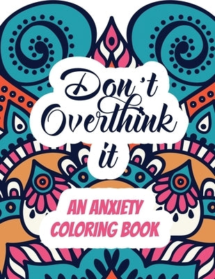 Don't Overthink it - An Anxiety Coloring Book: Adults Stress Releasing Coloring book with Inspirational Quotes, A Coloring Book for Grown-Ups Providin by Studio, Voloxx