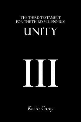 Unity: The Third Testament For The Third Millennium by Carey, Kevin