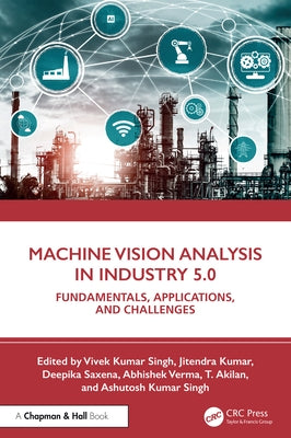 Machine Vision Analysis in Industry 5.0: Fundamentals, Applications, and Challenges by Singh, Vivek Kumar