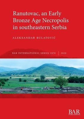 Ranutovac, an Early Bronze Age Necropolis in southeastern Serbia by Bulatovic, Aleksandar