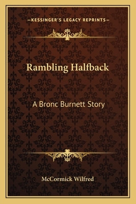 Rambling Halfback: A Bronc Burnett Story by McCormick Wilfred