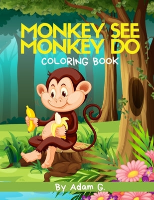 Monkey See Monkey Do Coloring Book by G, Adam