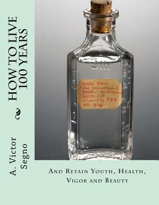 How To Live 100 Years: And Retain Youth, Health, Vigor and Beauty by Chambers, Roger