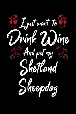 I Just Wanna Drink Wine And Pet My Shetland Sheepdog by Designs, Hopeful