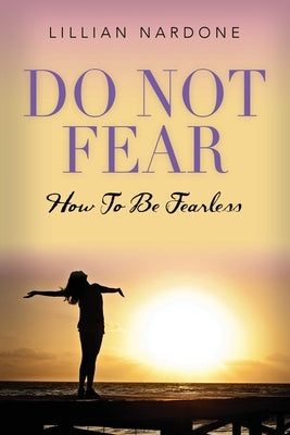 Do Not Fear: How to Be Fearless by Nardone, Lillian