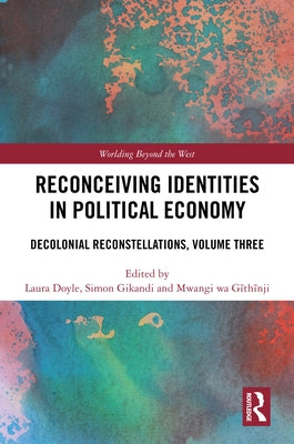 Reconceiving Identities in Political Economy: Decolonial Reconstellations, Volume Three by Doyle, Laura