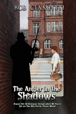 The Angler in the Shadows: Beware, Not All Doorways through which We Pass in Life are Two Way Portals, Choose Wisely! by Ciampitti, Bob