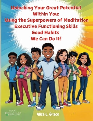 Unlocking Your Great Potential Within You: The Super Natural Powers of Meditation, Executive Functioning Skills and Good Habits We Can Do It by Grace, Alisa L.