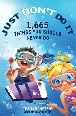 Just Don't Do It: 1,665 Things You Should Never Do by Lynch, Brendan D.