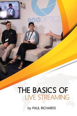 The Basics of Live Streaming: How to live stream to Facebook, YouTube and so much more by Richards, Paul