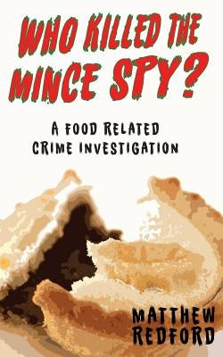 Who Killed the Mince Spy?: A Food Crime Investigation by Redford, Matthew