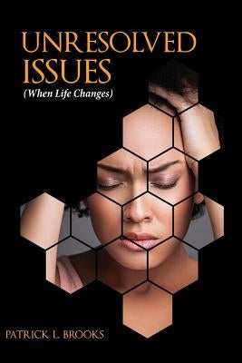 Unresolved Issues: When Life Changes by Brooks, Patrick L.