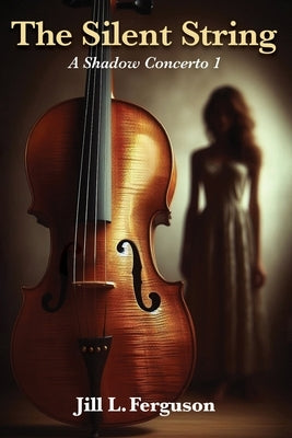 The Silent String: A Shadow Concerto Book 1 by Ferguson, Jill L.